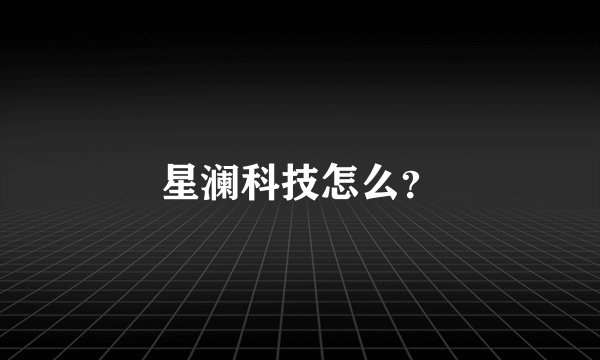 星澜科技怎么？