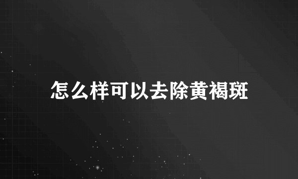 怎么样可以去除黄褐斑