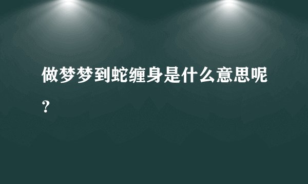 做梦梦到蛇缠身是什么意思呢？