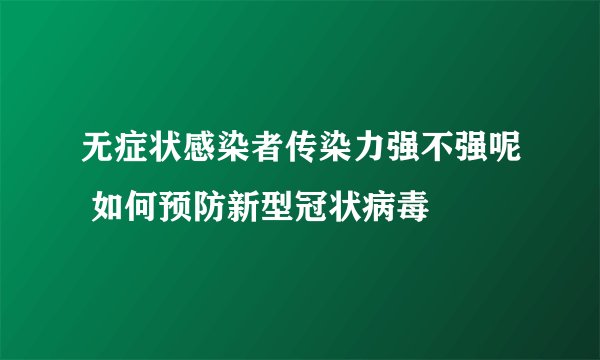 无症状感染者传染力强不强呢 如何预防新型冠状病毒