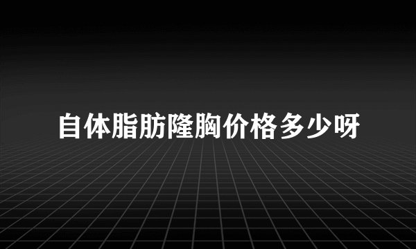 自体脂肪隆胸价格多少呀