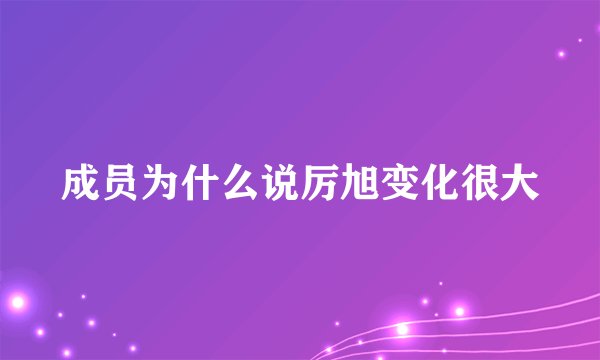 成员为什么说厉旭变化很大