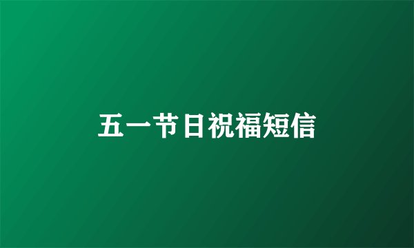 五一节日祝福短信