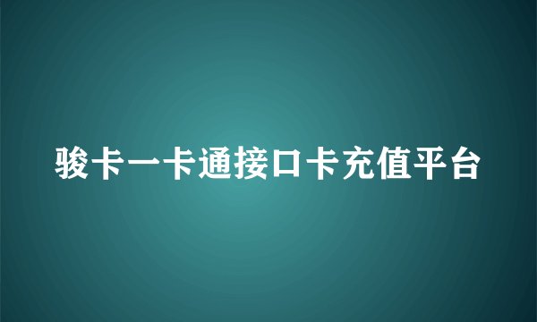 骏卡一卡通接口卡充值平台