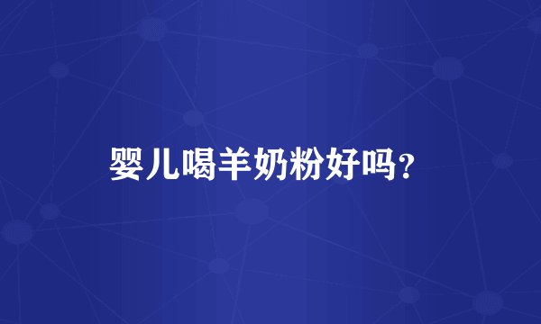 婴儿喝羊奶粉好吗？