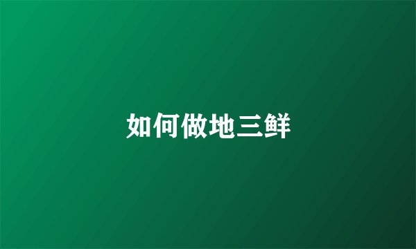 如何做地三鲜