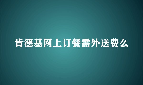 肯德基网上订餐需外送费么