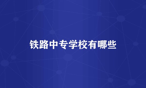 铁路中专学校有哪些