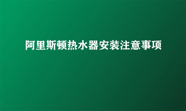 阿里斯顿热水器安装注意事项