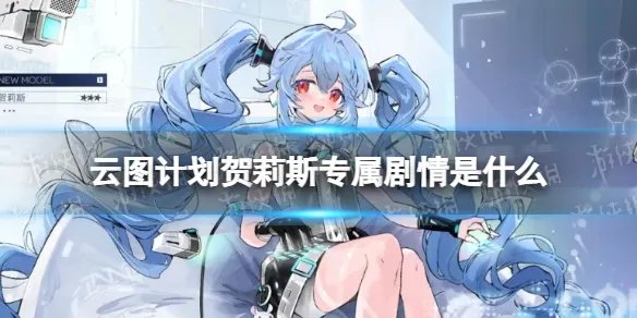 《云图计划》贺莉斯剧情是什么 贺莉斯专属剧情怎么开