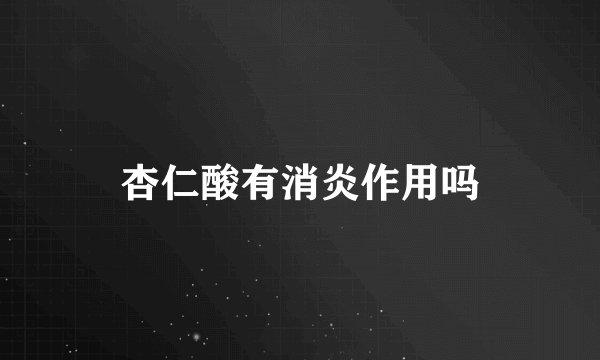 杏仁酸有消炎作用吗