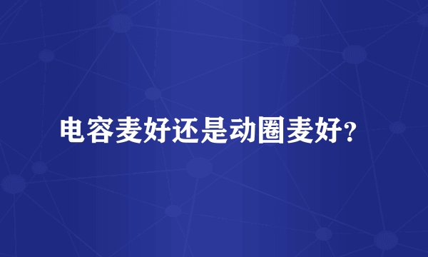 电容麦好还是动圈麦好？