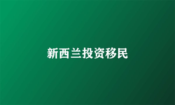 新西兰投资移民