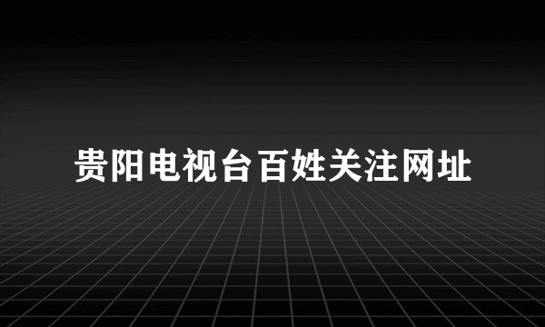 贵阳电视台百姓关注网址