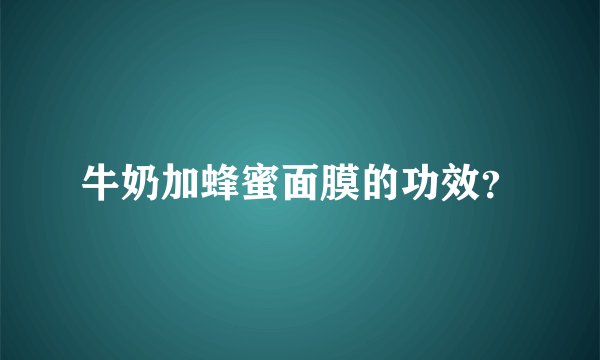 牛奶加蜂蜜面膜的功效？
