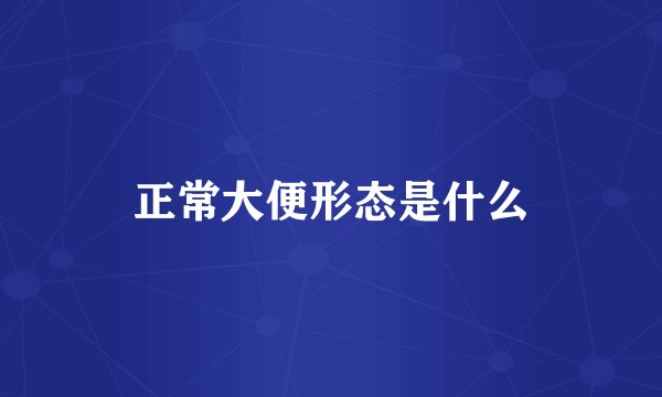 正常大便形态是什么