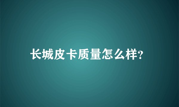 长城皮卡质量怎么样？