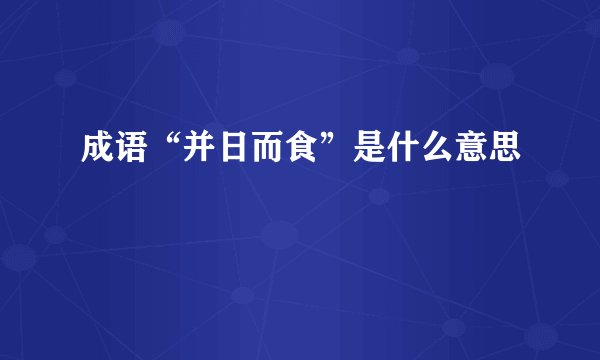 成语“并日而食”是什么意思