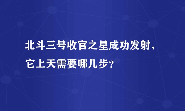 北斗三号收官之星成功发射,它上天需要哪几步?