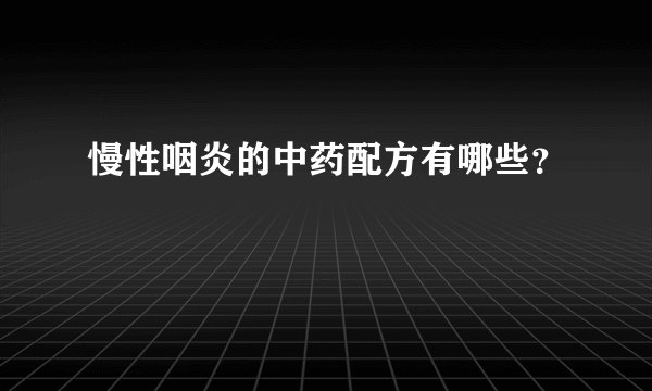 慢性咽炎的中药配方有哪些？