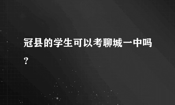 冠县的学生可以考聊城一中吗？
