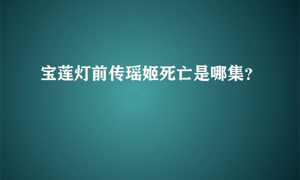 宝莲灯前传瑶姬死亡是哪集？