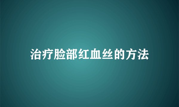 治疗脸部红血丝的方法