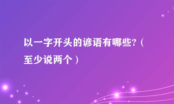 以一字开头的谚语有哪些?（至少说两个）