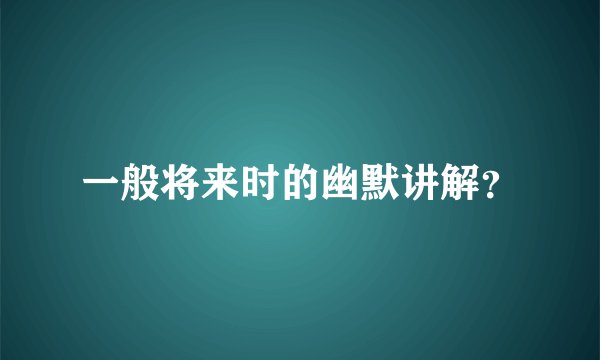 一般将来时的幽默讲解?