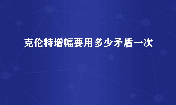 克伦特增幅要用多少矛盾一次