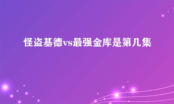 怪盗基德vs最强金库是第几集