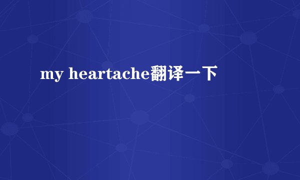 my heartache翻译一下