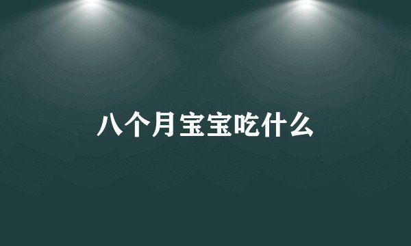 八个月宝宝吃什么