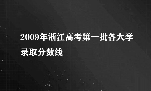 2009年浙江高考第一批各大学录取分数线