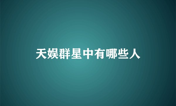 天娱群星中有哪些人