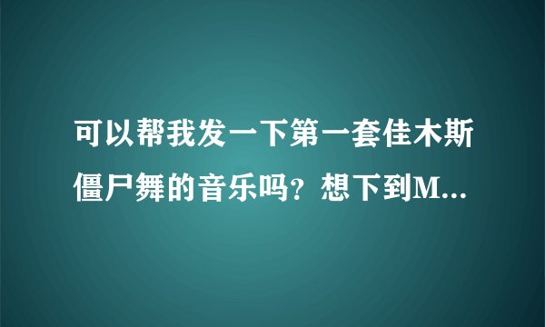 可以帮我发一下第一套佳木斯僵尸舞的音乐吗？想下到MP3上，要带口令的完整版。