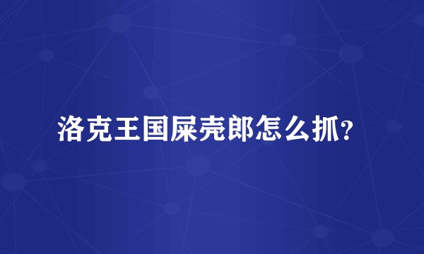 洛克王国屎壳郎怎么抓？