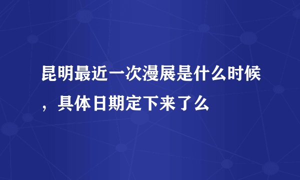 昆明最近一次漫展是什么时候，具体日期定下来了么