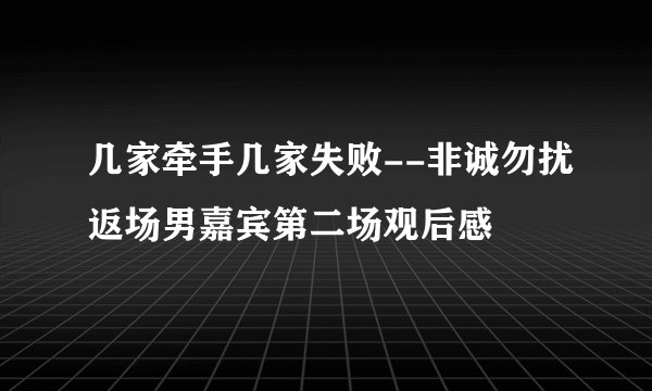 几家牵手几家失败--非诚勿扰返场男嘉宾第二场观后感