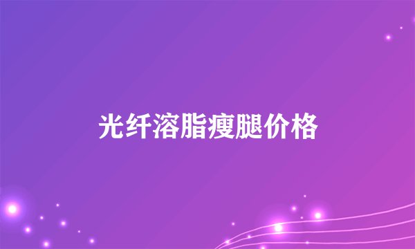 光纤溶脂瘦腿价格