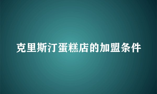 克里斯汀蛋糕店的加盟条件