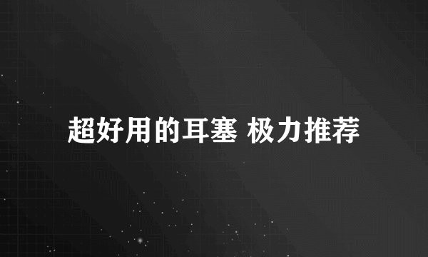 超好用的耳塞 极力推荐