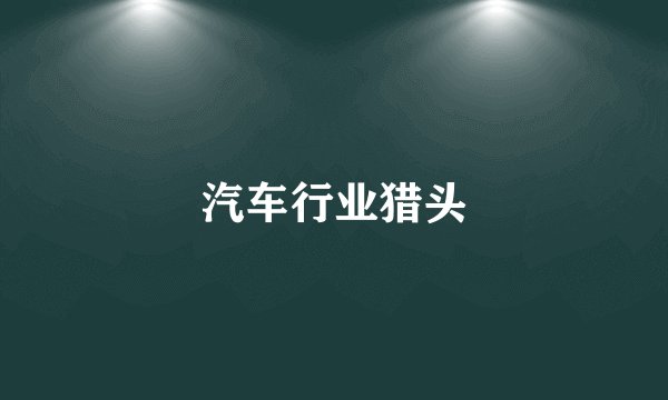 汽车行业猎头