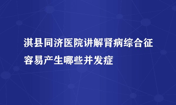 淇县同济医院讲解肾病综合征容易产生哪些并发症