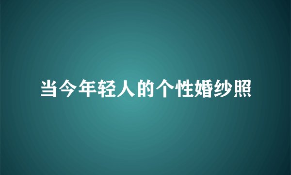 当今年轻人的个性婚纱照
