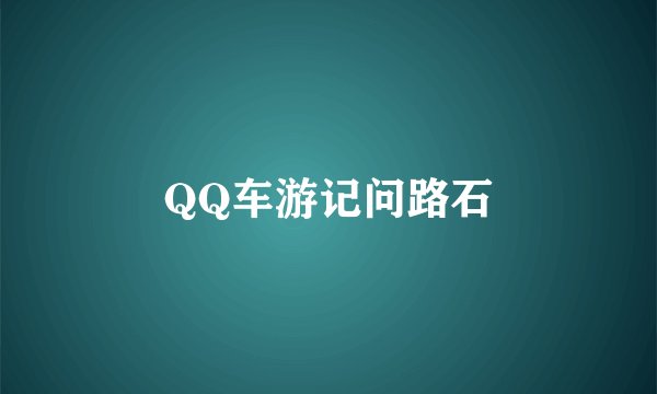 QQ车游记问路石