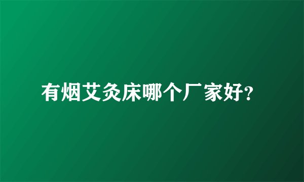 有烟艾灸床哪个厂家好？
