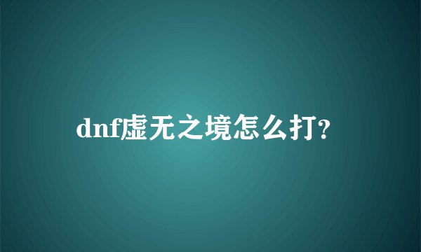 dnf虚无之境怎么打？