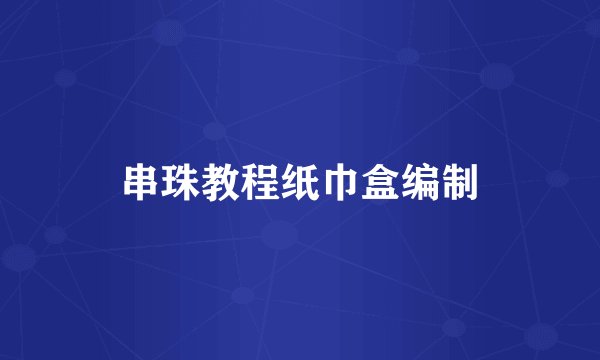 串珠教程纸巾盒编制
