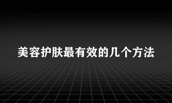 美容护肤最有效的几个方法